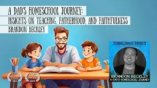 A Dad’s Homeschool Journey: Insights on Teaching, Fatherhood, and Faith – Brandon Beckley, Part 1