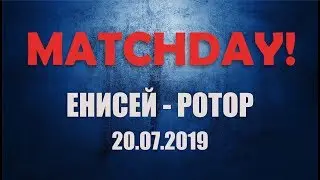 MATCHDAY! #17 | ЕНИСЕЙ - РОТОР. 20.07.2019