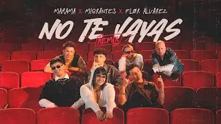 Marama, Migrantes, Flor Alvarez - No Te Vayas Remix (Video Oficial)