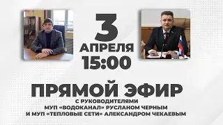 Прямой эфир с руководителями МУП «Водоканал» и МУП «Тепловые сети» 03 апреля 2023