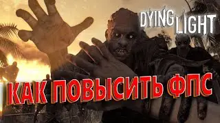 Dying Light КАК ПОВЫСИТЬ ФПС | Dying Light МАКСИМАЛЬНАЯ ОПТИМИЗАЦИЯ