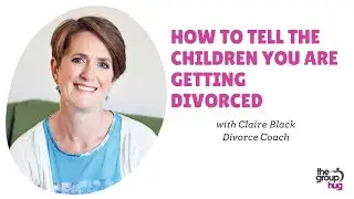 How to tell the children you are getting divorced with Divorce Coach Claire Black