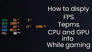 How to display FPS, CPU & GPU info and usage, and temperature while gaming?