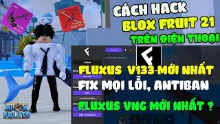 Cách Hack Blox Fruits 21 Trên Điện Thoại Update Fluxus V133 Mới Nhất Auto Farm, RAID, ESP, NO KICK