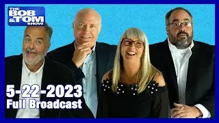 The Full BOB & TOM Show for May 22, 2023