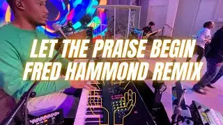 Let The Praise Begin Fred Hammond Remix