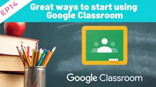 EP14 - Great ways to start using Google Classroom now | Google Classroom Tutorial