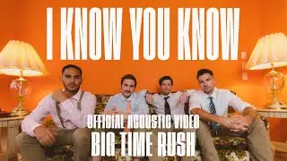 Big Time Rush - I Know You Know (Official Acoustic Video)