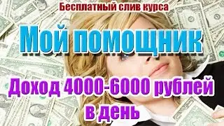 Мой помощник. Слив курса. Доход 4000-6000 рублей в день!