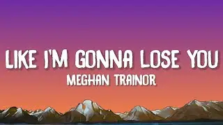 Meghan Trainor - Like I'm Gonna Lose You (Lyrics) ft. John Legend