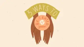 3 Ways to Re-Center Yourself