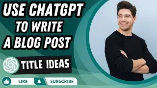 How To Use Chat GPT To Write A Blog Post | Title Ideas