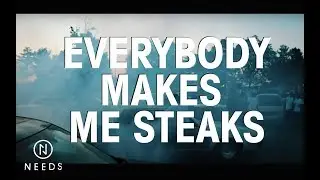 NEEDS - Everybody Makes Me Steaks