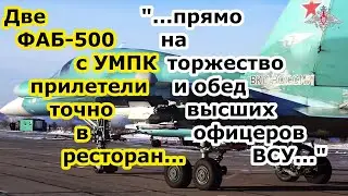 Две фугасные авиабомбы ФАБ 500 с УМПК Су 34 посетили ресторан с офицерами и высшим комсоставом ВСУ