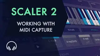 Scaler 2: Working with MIDI Capture