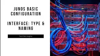 Juniper (Junos) Basic Configuration    Interface Type & Naming