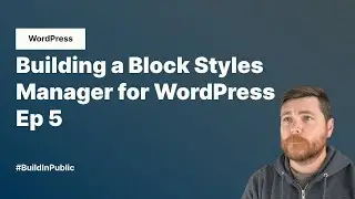 How the block editor handles CSS (Building in Public - Block Styles Manager Ep 5)