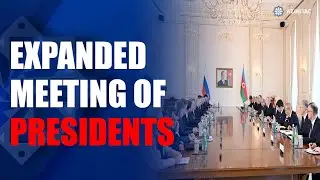 Presidents of Azerbaijan and Russia held expanded meeting