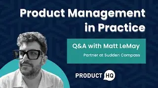 Q&A with Matt LeMay: Product Management in Practice