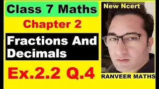 Class 7 Maths - Ex.2.2 Q.4 - Chapter 2 Fractions And Decimals - New Ncert - Ranveer Maths 7