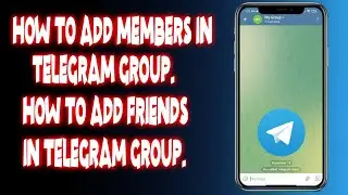 How to add members in telegram group? how to add friends in telegram group?