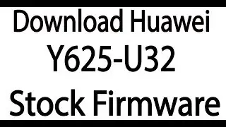 Download Huawei Y625-U32 Stock Firmware ( Flash File )