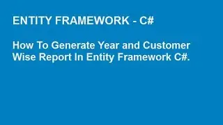 Entity Framework C# - How to generate year and customer wise report in EF C# | Expert Level