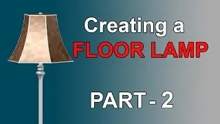 CREATING A FLOOR LAMP - PART2