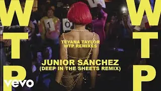 Teyana Taylor - WTP (Junior Sanchez (Deep In The Sheets Remix) / Audio)