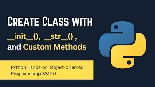 05. Advanced Class Design with str(), init(), and Custom Methods | Python OOPs