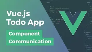 Vue.js Todo App - Component Communication - Part 2