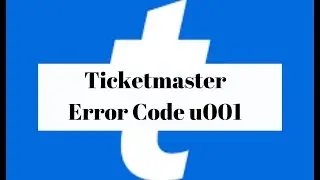 How To Resolve Ticketmaster Error Code u001?