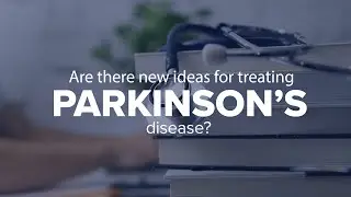 Expert Insights: Are there new ways of treating Parkinson’s disease?