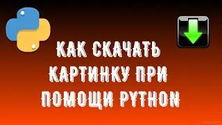 КАК СКАЧАТЬ КАРТИНКИ ПРИ ПОМОЩИ PYTHON | REQUESTS