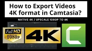 How to Export Videos 4K format in Camtasia? Native 4K / Upscaling 1080p