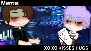 [🥀XO XO KISSES HUGS🥀][🔥Meme🔥][✨Gacha Nox✨]