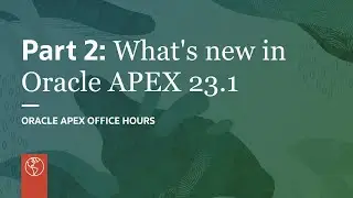 Part 2: What's new in Oracle APEX 23.1