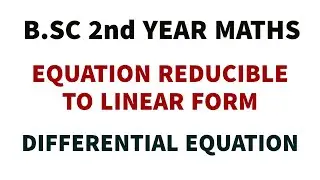 Equation Reducible To Linear Form | B.SC 2nd Year Maths | Differential Equation