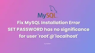 Fix MySQL Installation Error: SET PASSWORD has no significance for user 'root'@'localhost'