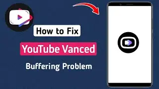 Youtube Vanced Buffering | How to Fix Youtube Vanced Not Working