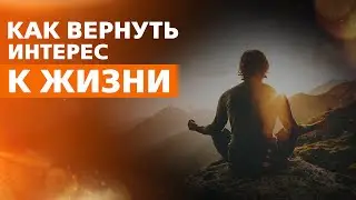 КАК ВЕРНУТЬ ИНТЕРЕС К ЖИЗНИ