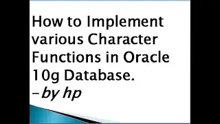 How to Implement various Character Functions in Oracle  10g Database.