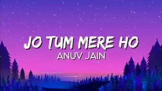 Anuv Jain - Jo Tum Mere Ho (Lyrics)