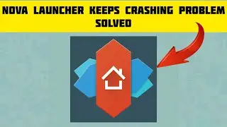 How To Solve Nova Launcher App Keeps Crashing Problem || Rsha26 Solutions