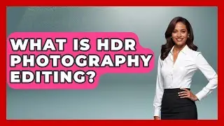 What Is HDR Photography Editing? - Graphic Design Nerd