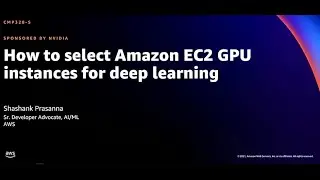 AWS re:Invent 2021 - How to select Amazon EC2 GPU instances for deep learning (sponsored by NVIDIA)