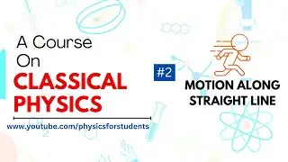 Classical Physics | Motion In A Straight Line | Classical Physics Course