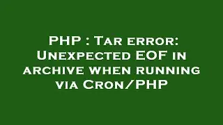 PHP : Tar error: Unexpected EOF in archive when running via Cron/PHP