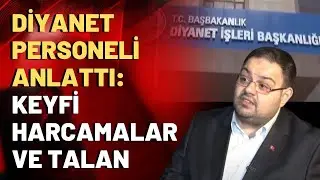 Diyanet personeli anlattı: Keyfi harcamalar ve talan...