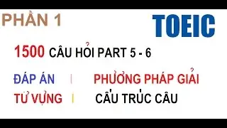 [ Part 5 - 6 ] Toeic 1500 câu hỏi P1 ( hướng dẫn chi tiết + dịch nghĩa )